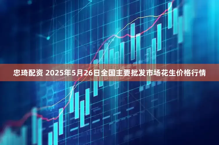 忠琦配资 2025年5月26日全国主要批发市场花生价格行情