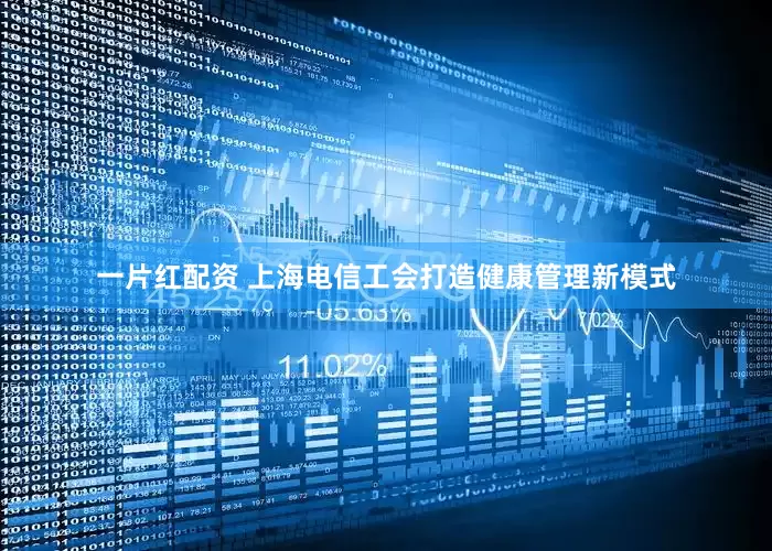 一片红配资 上海电信工会打造健康管理新模式