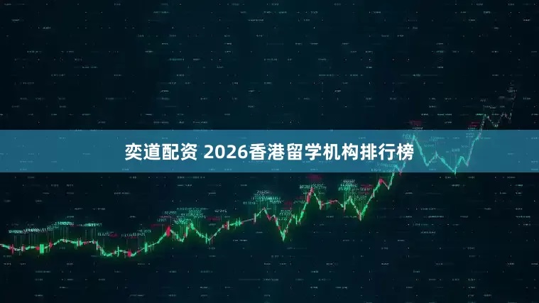 奕道配资 2026香港留学机构排行榜